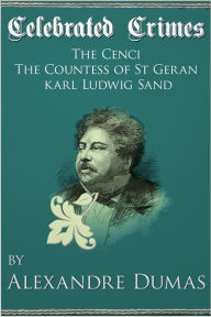 Title: Celebrated Crimes 'The Cenci', 'The Countess of St Geran' and 'Karl Ludwig Sand', Author: Alexandre Dumas