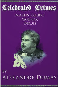 Title: Celebrated Crimes 'Martin Guerre', 'Vaninka' and 'Derues', Author: Alexandre Dumas