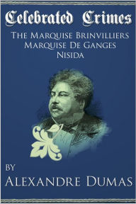 Title: Celebrated Crimes 'Marquise de Brinvilliers', 'Marquise de Ganges' and 'Nisida', Author: Alexandre Dumas