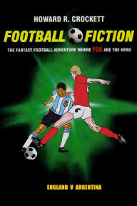 Title: Football Fiction: England v Argentina: The Fantasy Football Adventure where YOU are the Hero, Author: Howard R. Crockett