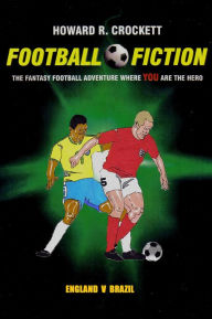 Title: Football Fiction: England v Brazil: The Fantasy Football Adventure where YOU are the Hero, Author: Howard R. Crockett