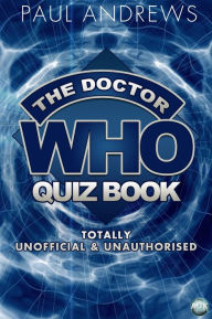 Title: The Doctor Who Quiz Book: Totally Unofficial and Unauthorised, Author: Paul Andrews