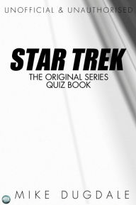 Title: Star Trek The Original Series Quiz Book: Questions from beyond the final frontier, Author: Mike Dugdale