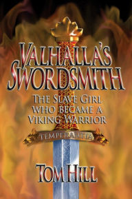 Title: Valhalla's Swordsmith: The slave girl who became a Viking warrior, Author: Tom Hill