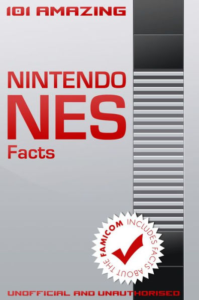 101 Amazing Nintendo NES Facts: Includes facts about the Famicom