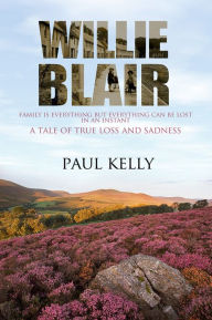 Title: Willie Blair: A Tale of True Loss and Sadness, Author: Paul Kelly