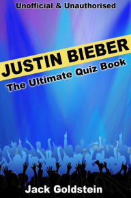 Title: Justin Bieber - The Ultimate Quiz Book, Author: Jack Goldstein