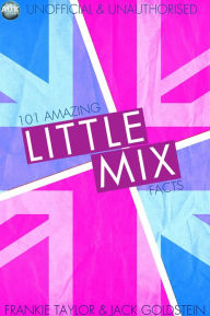 Title: 101 Amazing Little Mix Facts, Author: Jack Goldstein