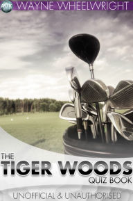 Title: The Tiger Woods Quiz Book, Author: Wayne Wheelwright