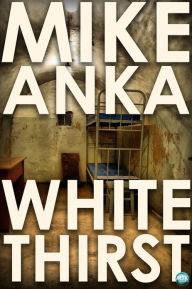 Title: White Thirst: Surviving a New Life, Author: Mike Anka