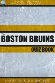 Title: The Boston Bruins Quiz Book, Author: Astin Snow