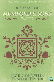 Title: 101 Amazing Mumford & Sons Facts, Author: Jack Goldstein