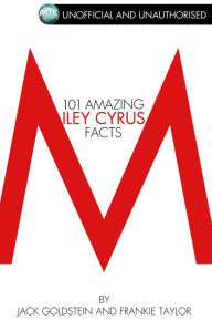 Title: 101 Amazing Miley Cyrus Facts, Author: Jack Goldstein