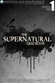 Title: The Supernatural Quiz Book - Season 1 Part 1, Author: Wayne Wheelwright