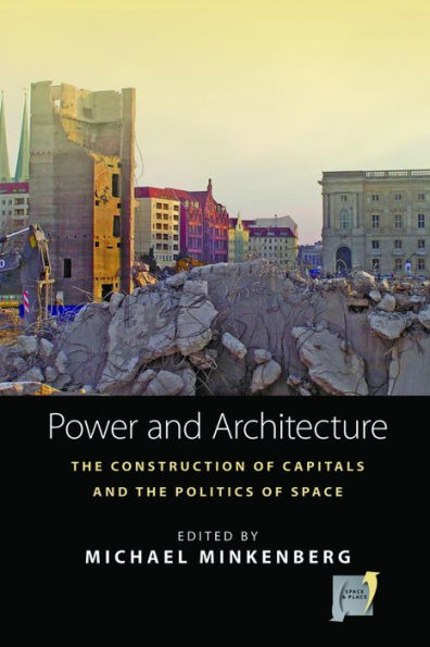Power and Architecture: The Construction of Capitals and the Politics of Space / Edition 1