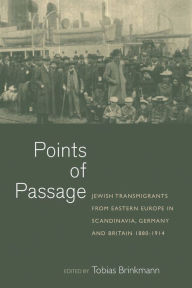 Title: Points of Passage: Jewish Migrants from Eastern Europe in Scandinavia, Germany, and Britain 1880-1914, Author: Tobias Brinkmann