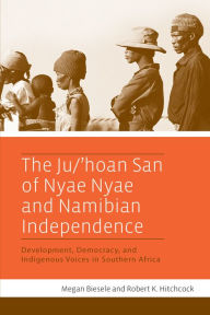 Title: The Ju/'hoan San of Nyae Nyae and Namibian Independence: Development, Democracy, and Indigenous Voices in Southern Africa, Author: Megan Biesele
