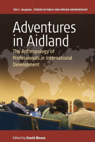 Title: Adventures in Aidland: The Anthropology of Professionals in International Development, Author: David Mosse