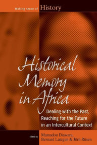Title: Historical Memory in Africa: Dealing with the Past, Reaching for the Future in an Intercultural Context, Author: Mamadou Diawara