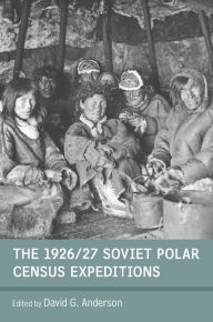 Title: The 1926/27 Soviet Polar Census Expeditions, Author: David G. Anderson