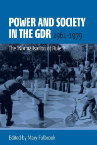 Title: Power and Society in the GDR, 1961-1979: The 'Normalisation of Rule'?, Author: Mary Fulbrook