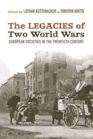 Title: The Legacies of Two World Wars: European Societies in the Twentieth Century, Author: Lothar Kettenacker