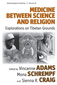 Title: Medicine Between Science and Religion: Explorations on Tibetan Grounds / Edition 1, Author: Vincanne Adams