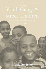 Title: Youth Gangs and Street Children: Culture, Nurture and Masculinity in Ethiopia, Author: Paula Heinonen
