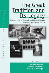 Title: The Great Tradition and Its Legacy: The Evolution of Dramatic and Musical Theater in Austria and Central Europe, Author: Michael Cherlin