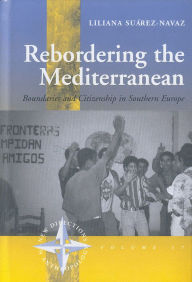 Title: Rebordering the Mediterranean: Boundaries and Citizenship in Southern Europe, Author: Liliana Suárez-Navaz