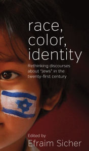 Title: Race, Color, Identity: Rethinking Discourses about 'Jews' in the Twenty-First Century / Edition 1, Author: Efraim Sicher