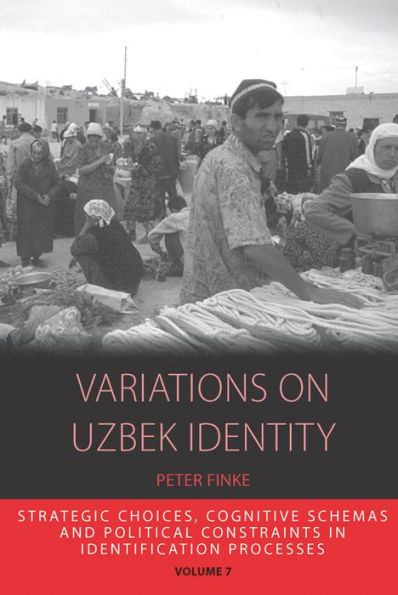 Variations on Uzbek Identity: Strategic Choices, Cognitive Schemas and Political Constraints in Identification Processes / Edition 1