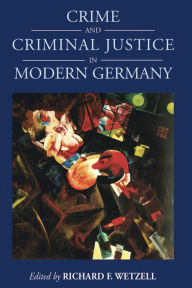 Title: Crime and Criminal Justice in Modern Germany, Author: Richard F. Wetzell