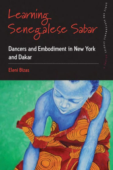 Learning Senegalese Sabar: Dancers and Embodiment in New York and Dakar / Edition 1