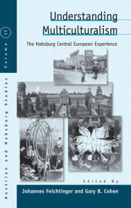 Title: Understanding Multiculturalism: The Habsburg Central European Experience / Edition 1, Author: Johannes Feichtinger