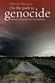 Title: On the Path to Genocide: Armenia and Rwanda Reexamined / Edition 1, Author: Deborah Mayersen