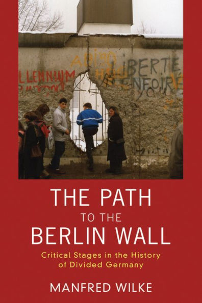 The Path to the Berlin Wall: Critical Stages in the History of Divided Germany / Edition 1