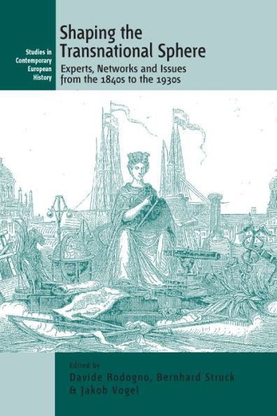 Shaping the Transnational Sphere: Experts, Networks and Issues from the 1840s to the 1930s / Edition 1