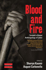 Title: Blood and Fire: Toward a Global Anthropology of Labor, Author: Sharryn Kasmir