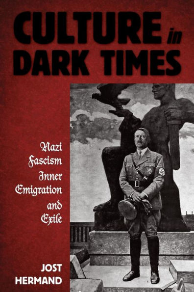 Culture in Dark Times: Nazi Fascism, Inner Emigration, and Exile / Edition 1