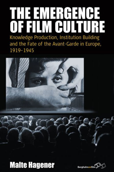 The Emergence of Film Culture: Knowledge Production, Institution Building, and the Fate of the Avant-Garde in Europe, 1919-1945 / Edition 1