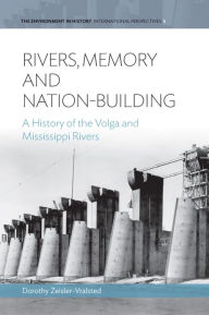 Title: Rivers, Memory, And Nation-building: A History of the Volga and Mississippi Rivers / Edition 1, Author: Dorothy Zeisler-Vralsted