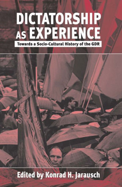 Dictatorship as Experience: Towards a Socio-Cultural History of the GDR