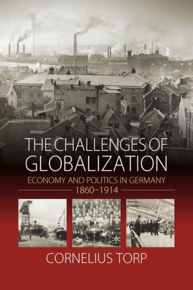 The Challenges of Globalization: Economy and Politics in Germany, 1860-1914 / Edition 1