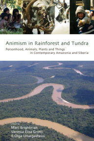 Title: Animism in Rainforest and Tundra: Personhood, Animals, Plants and Things in Contemporary Amazonia and Siberia / Edition 1, Author: Marc Brightman