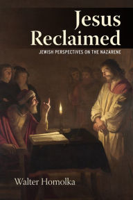 Title: Jesus Reclaimed: Jewish Perspectives on the Nazarene, Author: Rabbi Walter Homolka