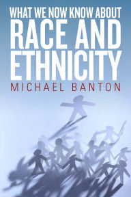 Title: What We Now Know About Race and Ethnicity, Author: Michael Banton