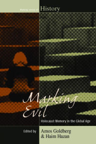 Title: Marking Evil: Holocaust Memory in the Global Age, Author: Amos Goldberg