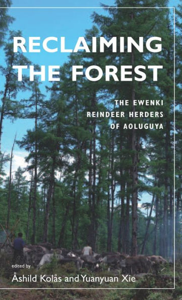 Reclaiming the Forest: The Ewenki Reindeer Herders of Aoluguya / Edition 1