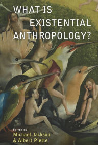 Title: What Is Existential Anthropology? / Edition 1, Author: Michael Jackson